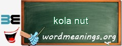 WordMeaning blackboard for kola nut